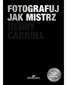 Fotografuj jak mistrz | Henry Caroll | książka Alma-Press
