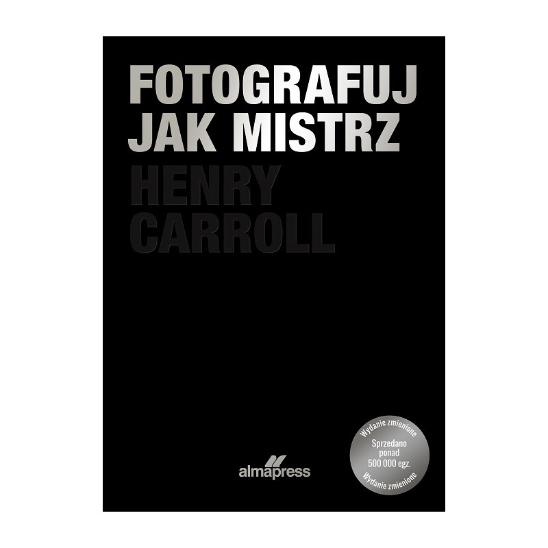Fotografuj jak mistrz | Henry Caroll | książka Alma-Press