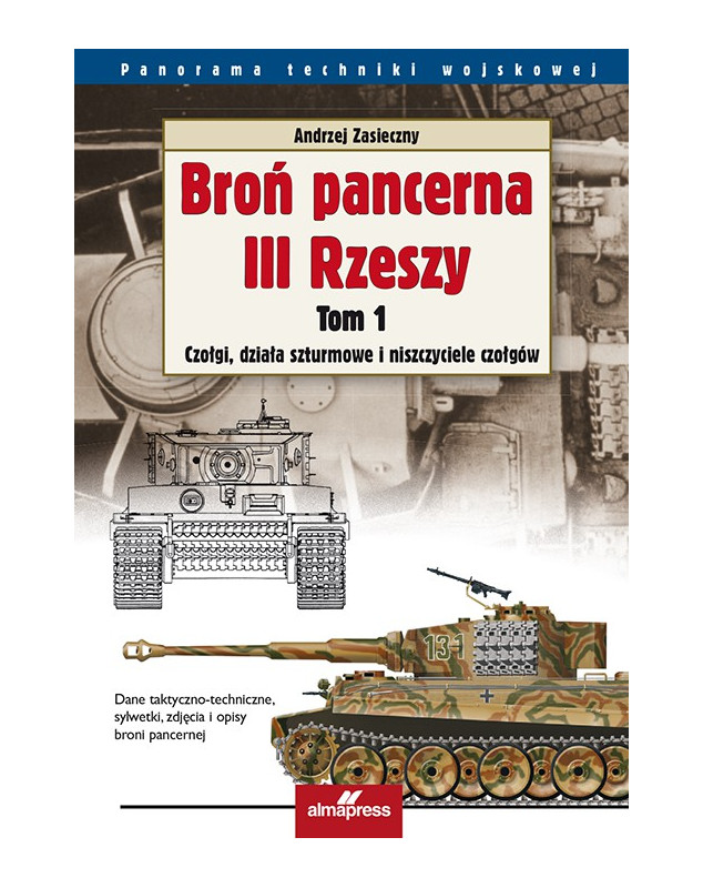 Broń pancerna III Rzeszy. Tom 1  <p>Czołgi, działa szturmowe i niszczyciele czołgów</p> Panorama techniki wojskowej