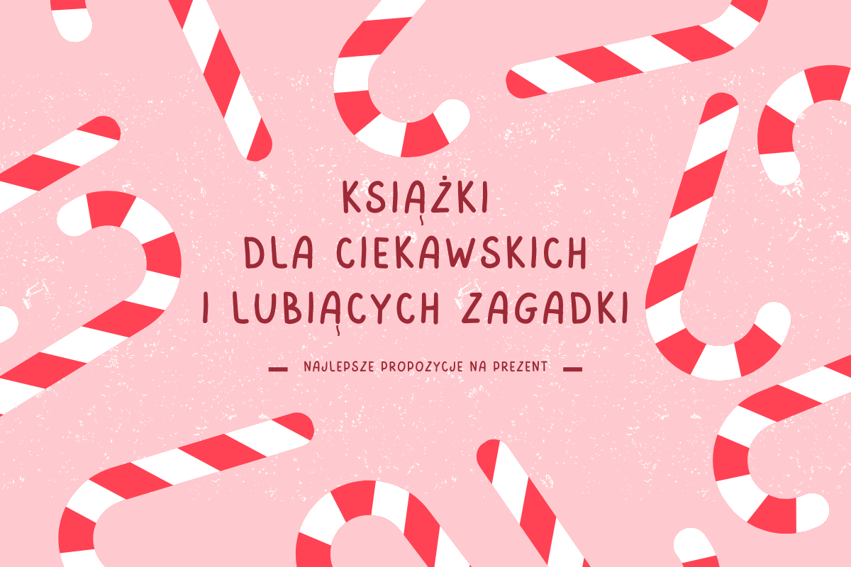 Książki dla ciekawskich i lubiących zagadki – najlepsze propozycje na prezent